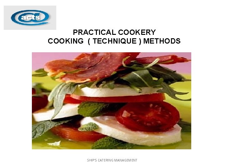 PRACTICAL COOKERY COOKING ( TECHNIQUE ) METHODS SHIP'S CATERING MANAGEMENT 