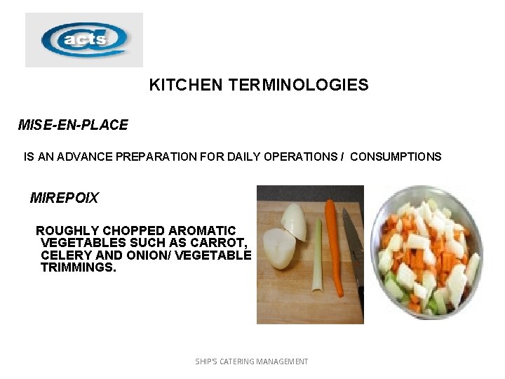 KITCHEN TERMINOLOGIES MISE-EN-PLACE IS AN ADVANCE PREPARATION FOR DAILY OPERATIONS / CONSUMPTIONS MIREPOIX ROUGHLY