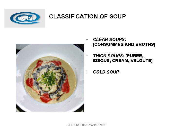CLASSIFICATION OF SOUP • CLEAR SOUPS: (CONSOMMÉS AND BROTHS) • THICK SOUPS: (PUREE, ,