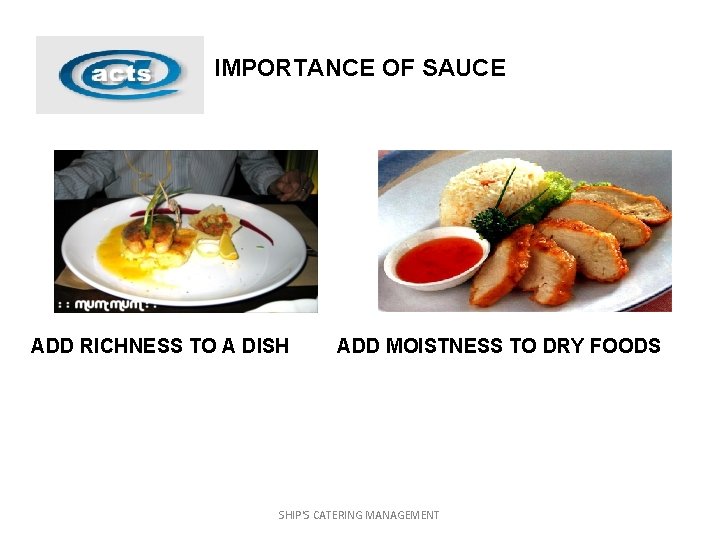 IMPORTANCE OF SAUCE ADD RICHNESS TO A DISH ADD MOISTNESS TO DRY FOODS SHIP'S