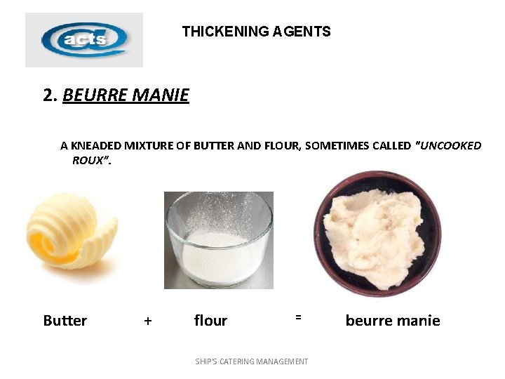 THICKENING AGENTS 2. BEURRE MANIE A KNEADED MIXTURE OF BUTTER AND FLOUR, SOMETIMES CALLED