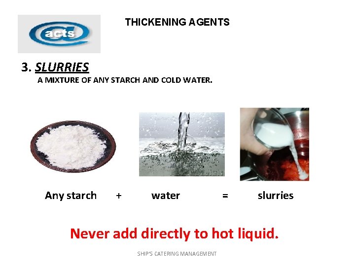 THICKENING AGENTS 3. SLURRIES A MIXTURE OF ANY STARCH AND COLD WATER. Any starch
