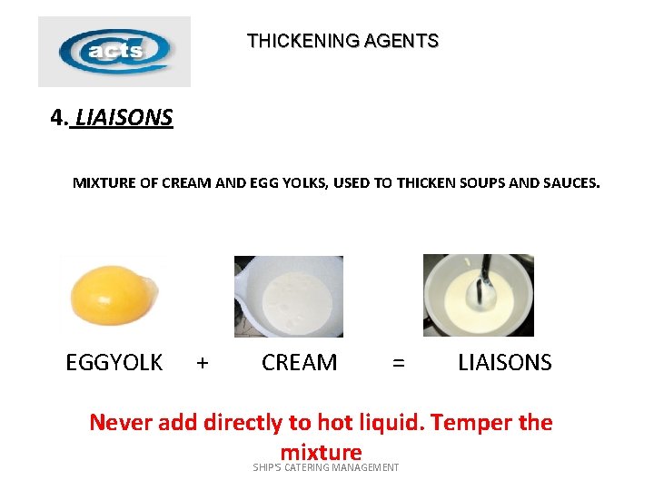 THICKENING AGENTS 4. LIAISONS MIXTURE OF CREAM AND EGG YOLKS, USED TO THICKEN SOUPS