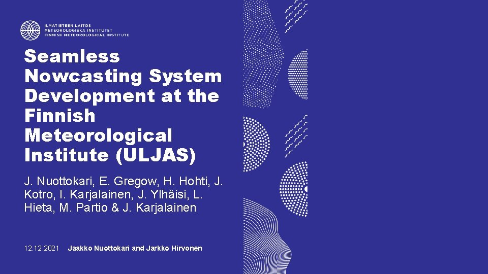 Seamless Nowcasting System Development at the Finnish Meteorological Institute (ULJAS) J. Nuottokari, E. Gregow,