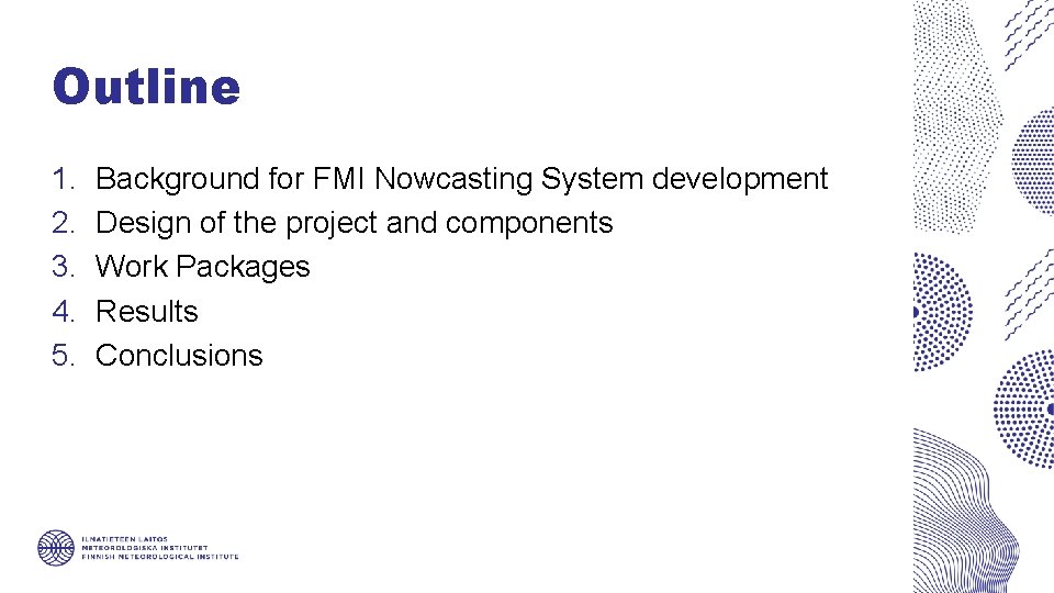 Outline 1. 2. 3. 4. 5. Background for FMI Nowcasting System development Design of