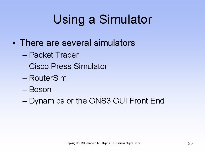 Using a Simulator • There are several simulators – Packet Tracer – Cisco Press