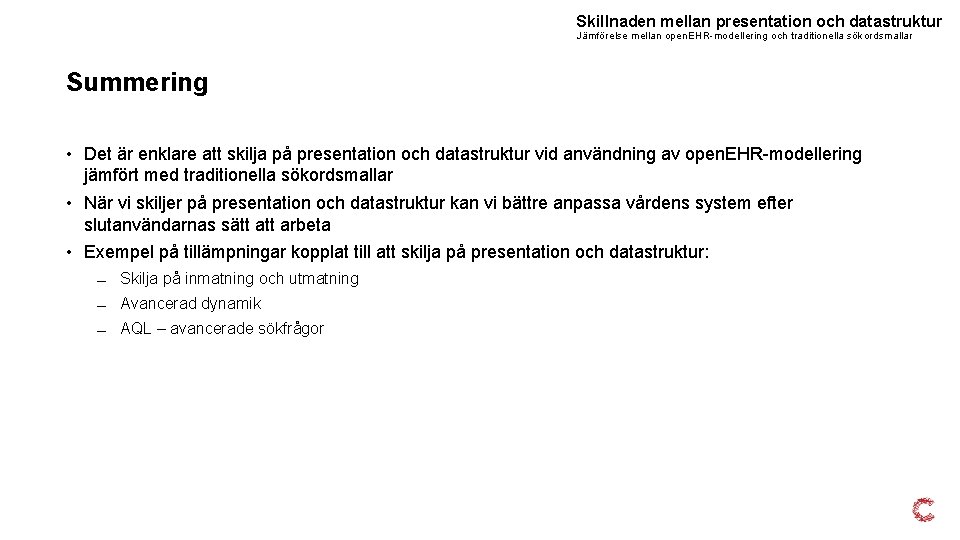 Skillnaden mellan presentation och datastruktur Jämförelse mellan open. EHR-modellering och traditionella sökordsmallar Summering • Skillnaden mellan presentation och datastruktur Jämförelse mellan open. EHR-modellering och traditionella sökordsmallar Summering •