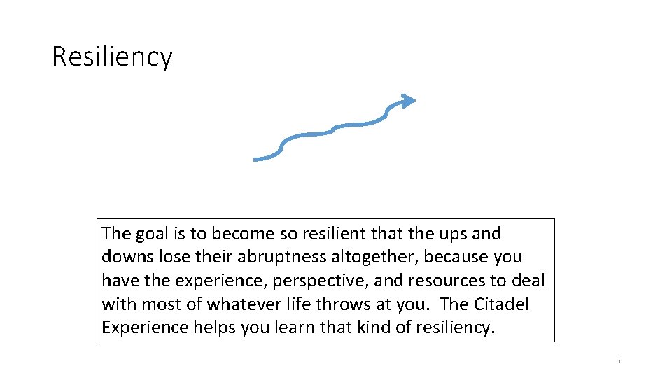 Resiliency The goal is to become so resilient that the ups and downs lose