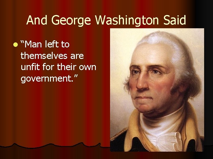 And George Washington Said l “Man left to themselves are unfit for their own