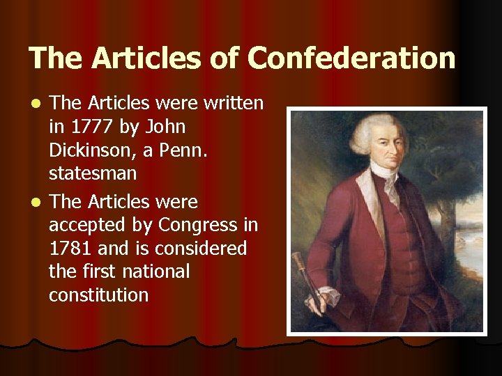 The Articles of Confederation The Articles were written in 1777 by John Dickinson, a
