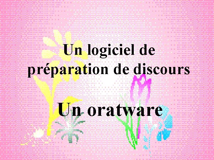 Un logiciel de préparation de discours Un oratware 