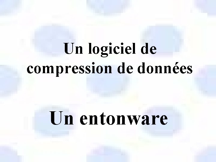 Un logiciel de compression de données Un entonware 