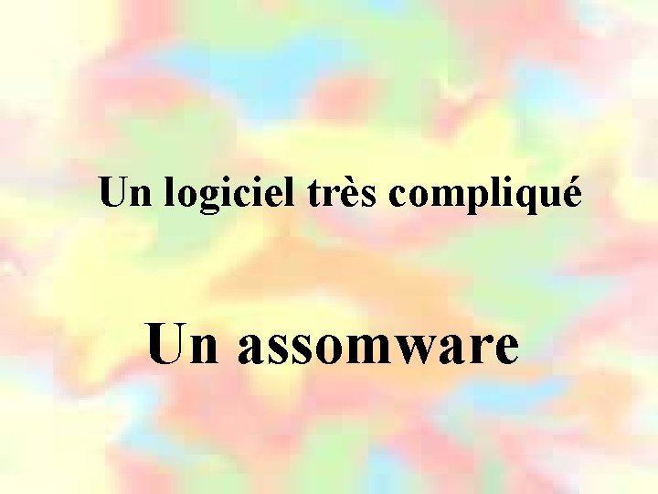 Un logiciel très compliqué Un assomware 