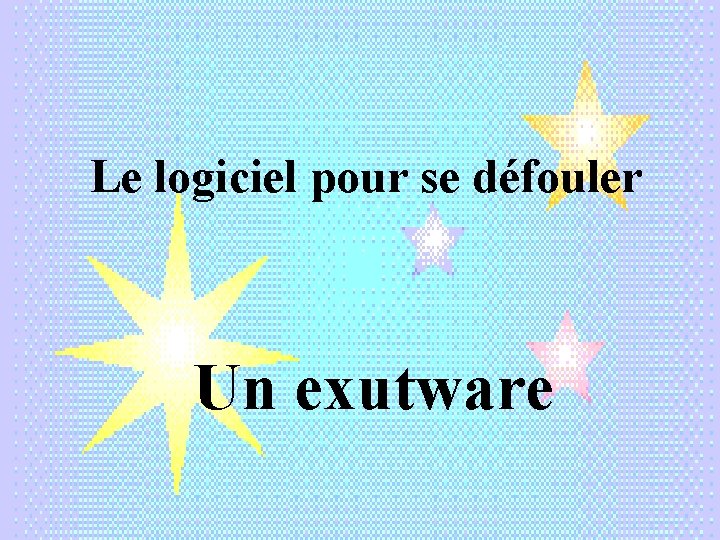 Le logiciel pour se défouler Un exutware 