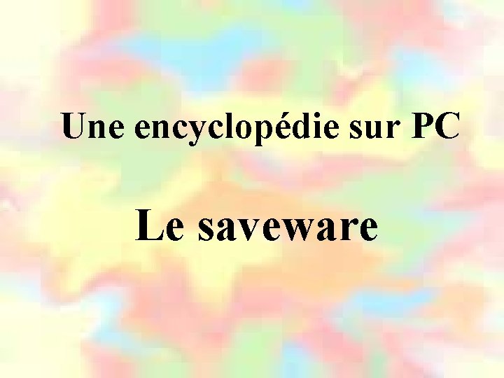 Une encyclopédie sur PC Le saveware 