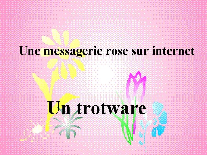 Une messagerie rose sur internet Un trotware 