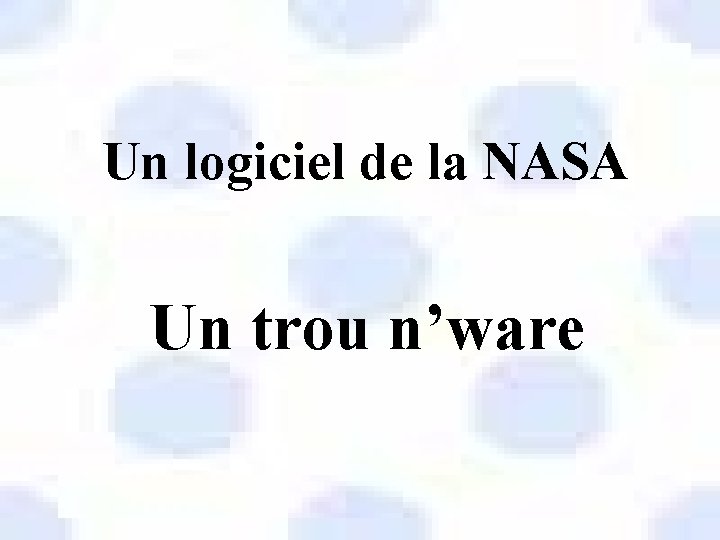 Un logiciel de la NASA Un trou n’ware 