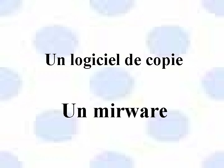 Un logiciel de copie Un mirware 
