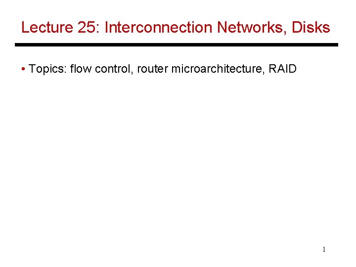 Lecture 25: Interconnection Networks, Disks • Topics: flow control, router microarchitecture, RAID 1 