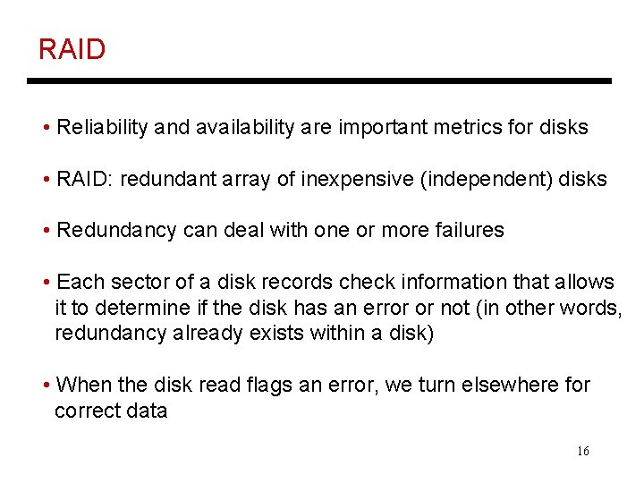 RAID • Reliability and availability are important metrics for disks • RAID: redundant array