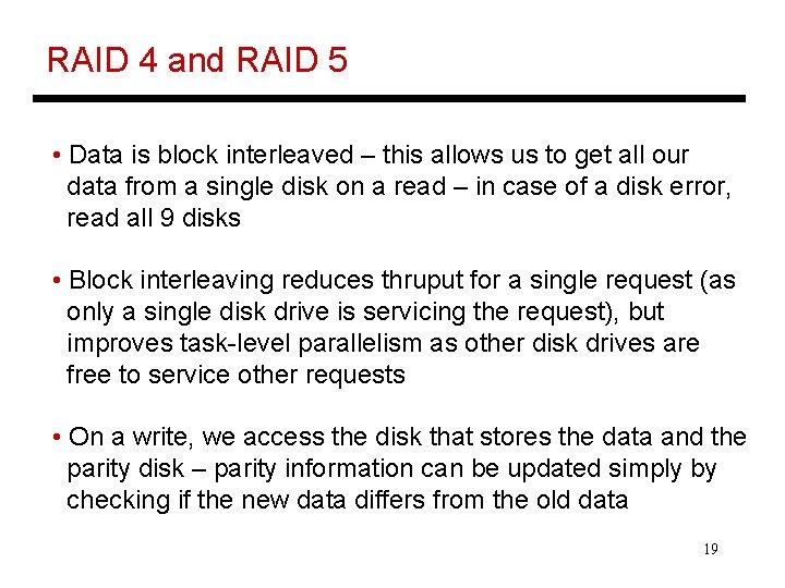 RAID 4 and RAID 5 • Data is block interleaved – this allows us