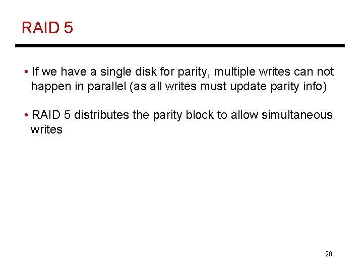 RAID 5 • If we have a single disk for parity, multiple writes can