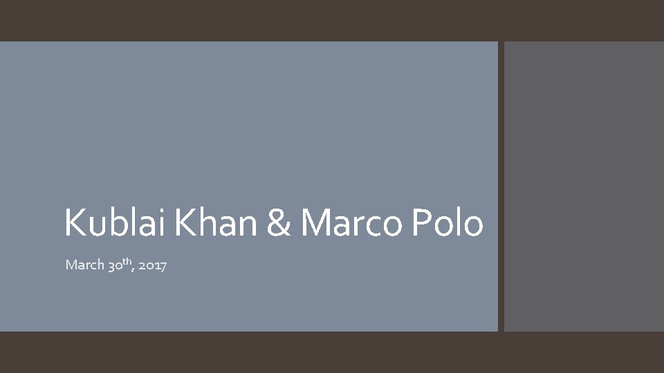 Kublai Khan & Marco Polo March 30 th, 2017 