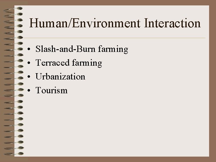 Human/Environment Interaction • • Slash-and-Burn farming Terraced farming Urbanization Tourism 