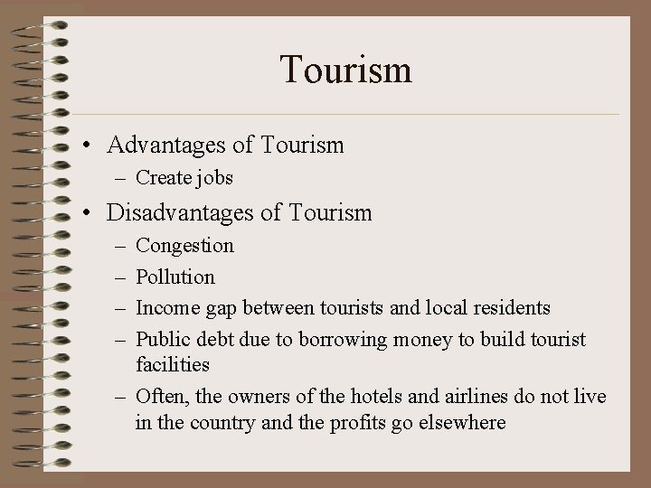 Tourism • Advantages of Tourism – Create jobs • Disadvantages of Tourism – –