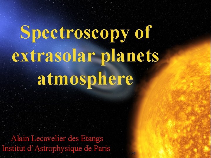 Spectroscopy of extrasolar planets atmosphere Alain Lecavelier des Etangs Institut d’Astrophysique de Paris VLST