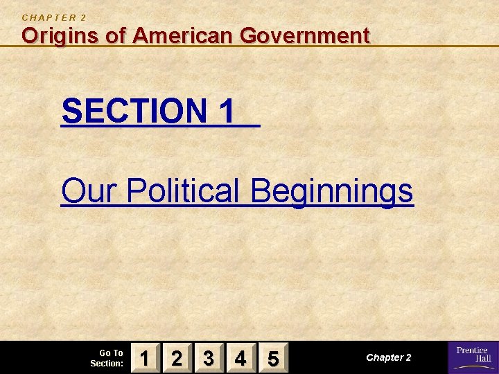 CHAPTER 2 Origins of American Government SECTION 1 Our Political Beginnings Go To Section: