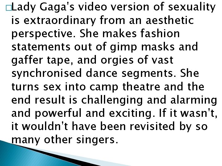 �Lady Gaga's video version of sexuality is extraordinary from an aesthetic perspective. She makes