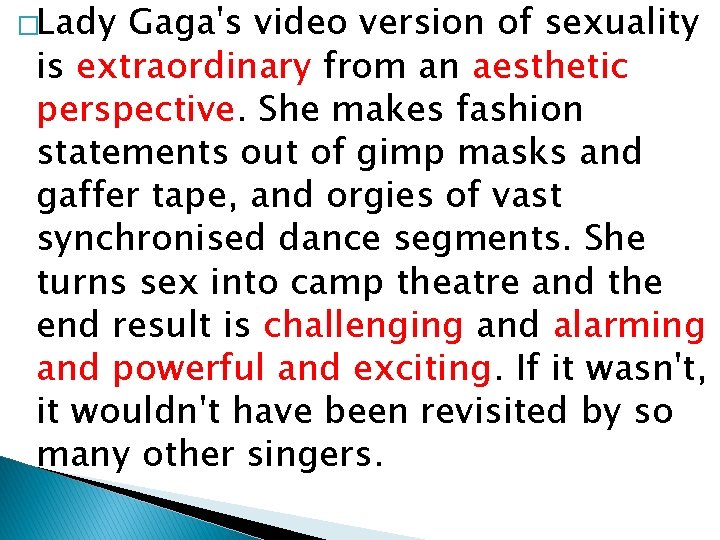 �Lady Gaga's video version of sexuality is extraordinary from an aesthetic perspective. She makes