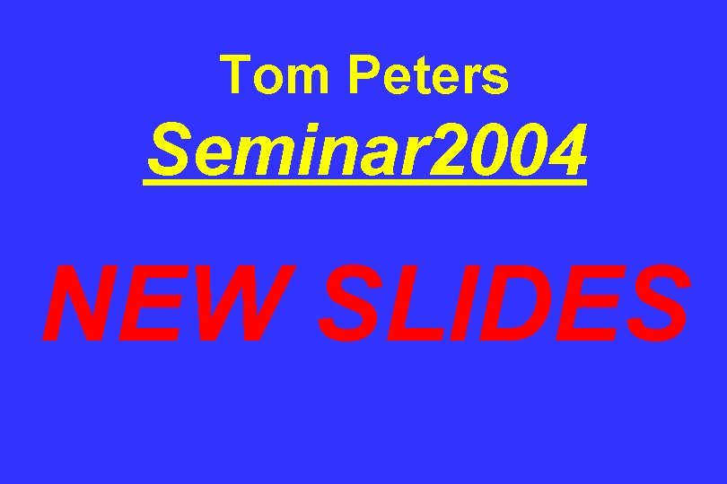 Tom Peters Seminar 2004 NEW SLIDES 