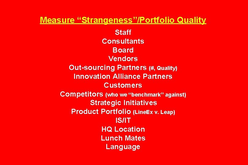 Measure “Strangeness”/Portfolio Quality Staff Consultants Board Vendors Out-sourcing Partners (#, Quality) Innovation Alliance Partners