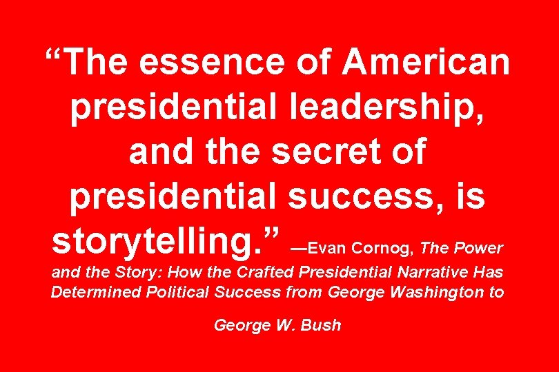 “The essence of American presidential leadership, and the secret of presidential success, is storytelling.