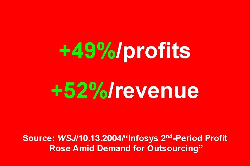 +49%/profits +52%/revenue Source: WSJ/10. 13. 2004/“Infosys 2 nd-Period Profit Rose Amid Demand for Outsourcing”