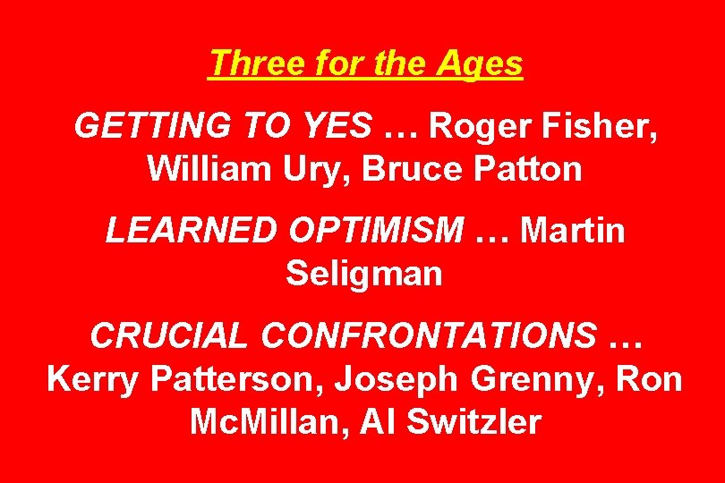 Three for the Ages GETTING TO YES … Roger Fisher, William Ury, Bruce Patton