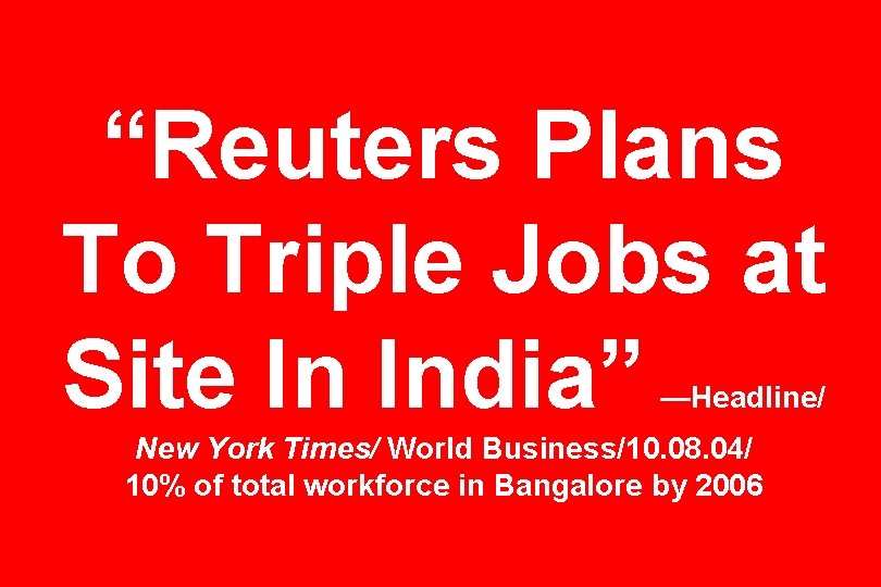 “Reuters Plans To Triple Jobs at Site In India” —Headline/ New York Times/ World