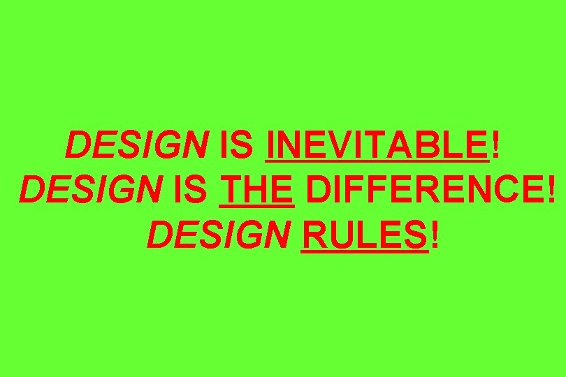DESIGN IS INEVITABLE! DESIGN IS THE DIFFERENCE! DESIGN RULES! 