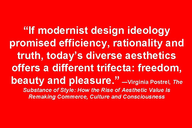 “If modernist design ideology promised efficiency, rationality and truth, today’s diverse aesthetics offers a