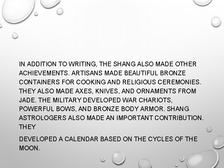 IN ADDITION TO WRITING, THE SHANG ALSO MADE OTHER ACHIEVEMENTS. ARTISANS MADE BEAUTIFUL BRONZE