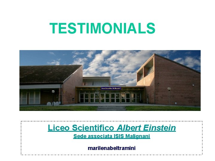 TESTIMONIALS Liceo Scientifico Albert Einstein Sede associata ISIS Malignani marilenabeltramini 