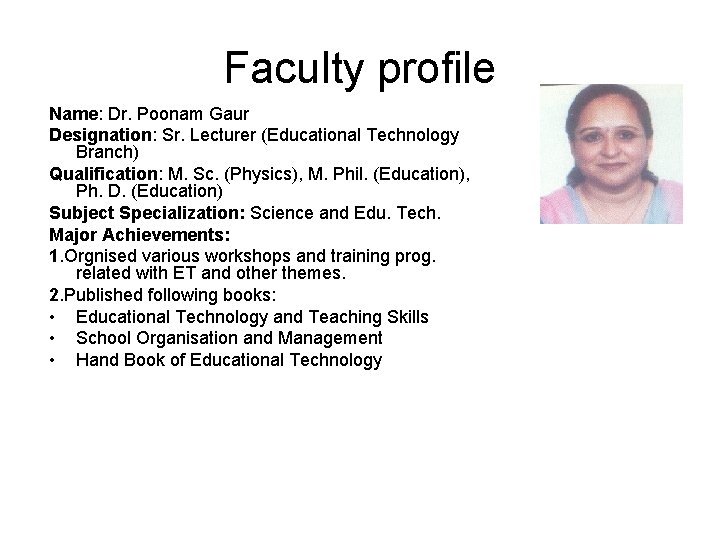 Faculty profile Name: Dr. Poonam Gaur Designation: Sr. Lecturer (Educational Technology Branch) Qualification: M.