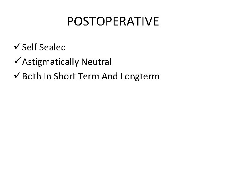 POSTOPERATIVE ü Self Sealed ü Astigmatically Neutral ü Both In Short Term And Longterm