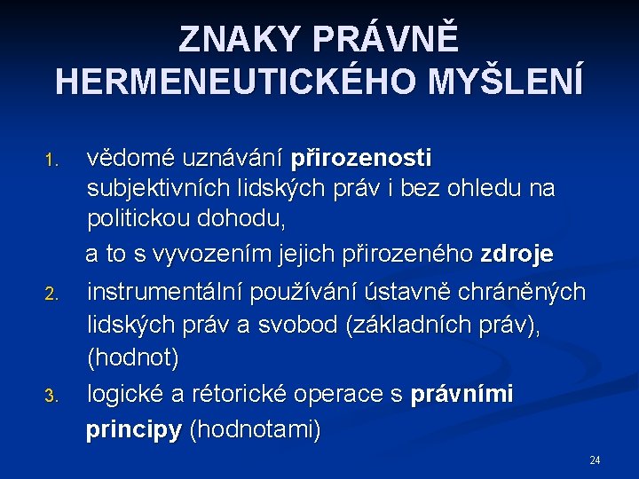 ZNAKY PRÁVNĚ HERMENEUTICKÉHO MYŠLENÍ 1. 2. 3. vědomé uznávání přirozenosti subjektivních lidských práv i