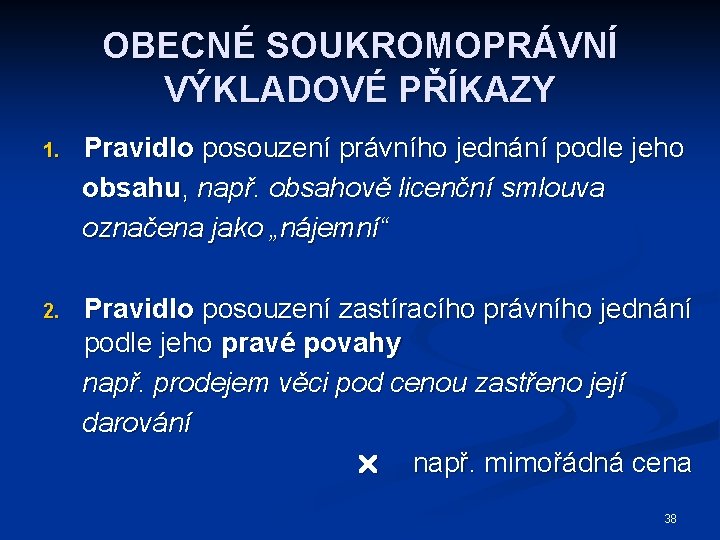 OBECNÉ SOUKROMOPRÁVNÍ VÝKLADOVÉ PŘÍKAZY 1. Pravidlo posouzení právního jednání podle jeho obsahu, např. obsahově