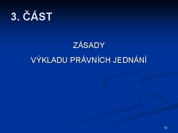 3. ČÁST ZÁSADY VÝKLADU PRÁVNÍCH JEDNÁNÍ 50 