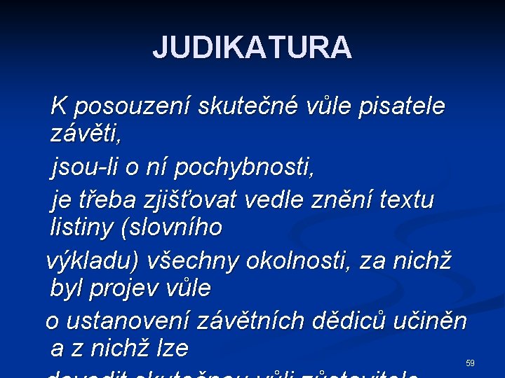 JUDIKATURA K posouzení skutečné vůle pisatele závěti, jsou-li o ní pochybnosti, je třeba zjišťovat