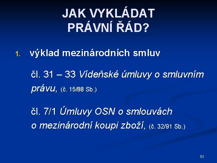 JAK VYKLÁDAT PRÁVNÍ ŘÁD? 1. výklad mezinárodních smluv čl. 31 – 33 Vídeňské úmluvy